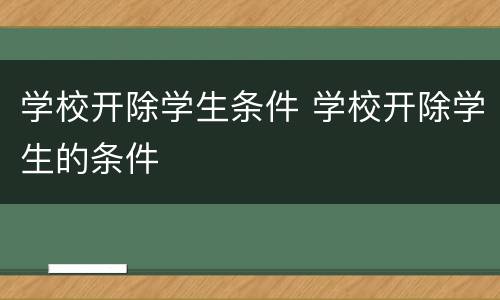 学校开除学生条件 学校开除学生的条件