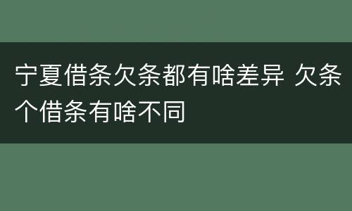 宁夏借条欠条都有啥差异 欠条个借条有啥不同