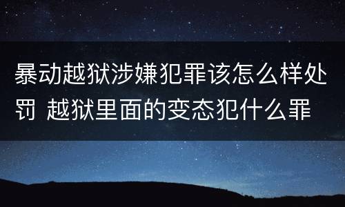 暴动越狱涉嫌犯罪该怎么样处罚 越狱里面的变态犯什么罪