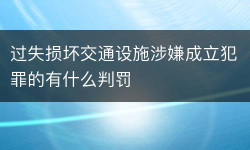 过失损坏交通设施涉嫌成立犯罪的有什么判罚
