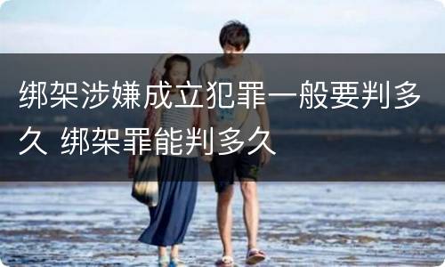 绑架涉嫌成立犯罪一般要判多久 绑架罪能判多久