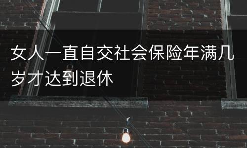 女人一直自交社会保险年满几岁才达到退休