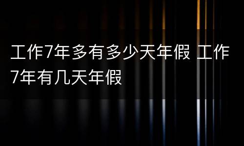 工作7年多有多少天年假 工作7年有几天年假