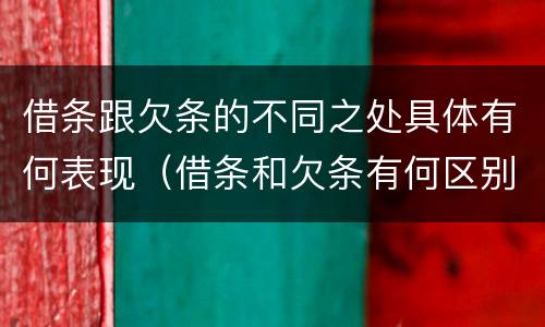 借条跟欠条的不同之处具体有何表现（借条和欠条有何区别?哪个法律效力更大?）