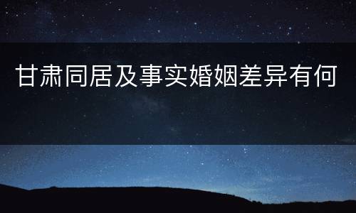 甘肃同居及事实婚姻差异有何