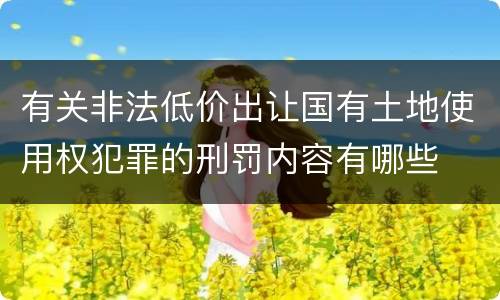 有关非法低价出让国有土地使用权犯罪的刑罚内容有哪些