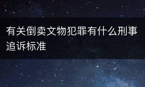 有关倒卖文物犯罪有什么刑事追诉标准