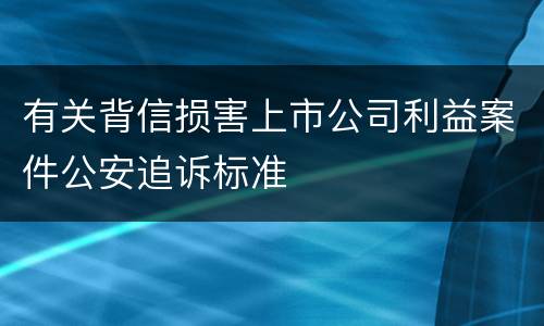 有关背信损害上市公司利益案件公安追诉标准
