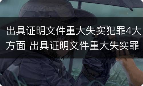 出具证明文件重大失实犯罪4大方面 出具证明文件重大失实罪是过失犯罪吗