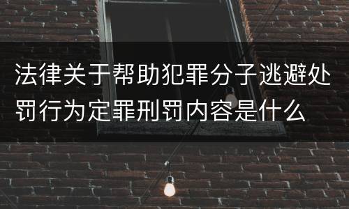 法律关于帮助犯罪分子逃避处罚行为定罪刑罚内容是什么