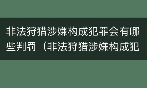 非法狩猎涉嫌构成犯罪会有哪些判罚（非法狩猎涉嫌构成犯罪会有哪些判罚标准）