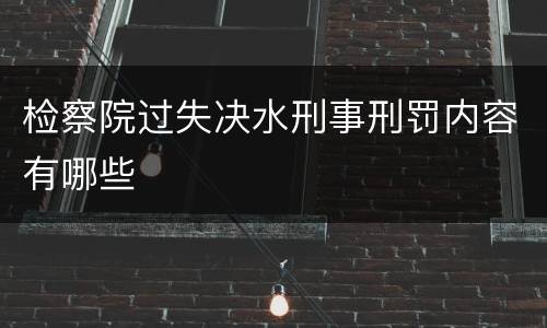 检察院过失决水刑事刑罚内容有哪些