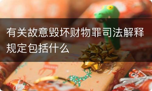 有关故意毁坏财物罪司法解释规定包括什么