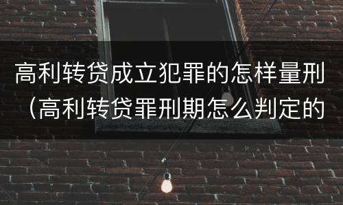 高利转贷成立犯罪的怎样量刑（高利转贷罪刑期怎么判定的）