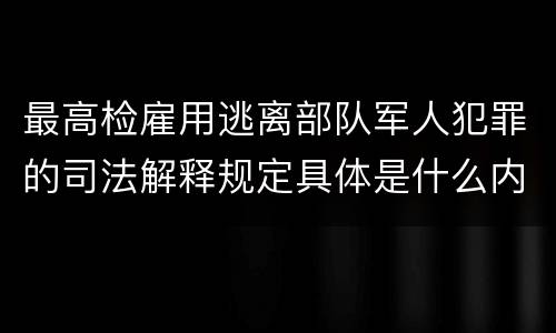 最高检雇用逃离部队军人犯罪的司法解释规定具体是什么内容