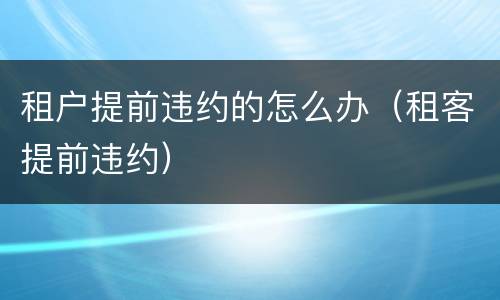 租户提前违约的怎么办（租客提前违约）