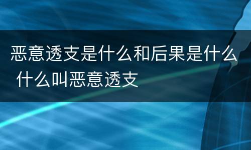 恶意透支是什么和后果是什么 什么叫恶意透支