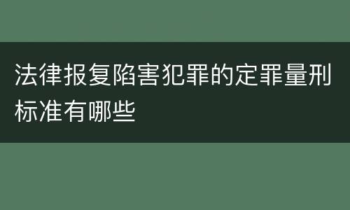 法律报复陷害犯罪的定罪量刑标准有哪些
