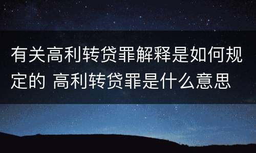 有关高利转贷罪解释是如何规定的 高利转贷罪是什么意思