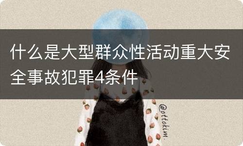 什么是大型群众性活动重大安全事故犯罪4条件
