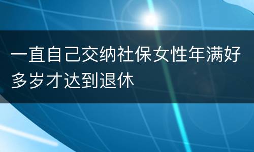 一直自己交纳社保女性年满好多岁才达到退休