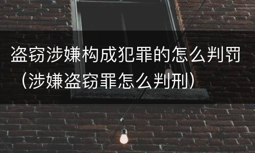 盗窃涉嫌构成犯罪的怎么判罚（涉嫌盗窃罪怎么判刑）