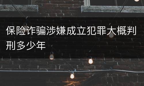 保险诈骗涉嫌成立犯罪大概判刑多少年