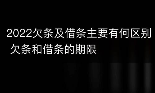 2022欠条及借条主要有何区别 欠条和借条的期限