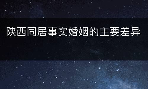 陕西同居事实婚姻的主要差异