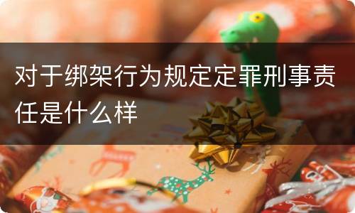 对于绑架行为规定定罪刑事责任是什么样