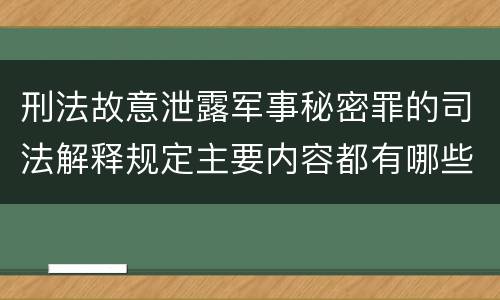 刑法故意泄露军事秘密罪的司法解释规定主要内容都有哪些