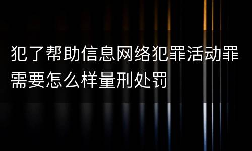 犯了帮助信息网络犯罪活动罪需要怎么样量刑处罚