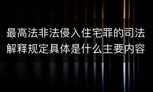 最高法非法侵入住宅罪的司法解释规定具体是什么主要内容