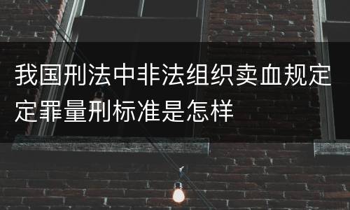 我国刑法中非法组织卖血规定定罪量刑标准是怎样