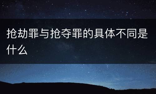 抢劫罪与抢夺罪的具体不同是什么