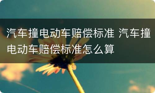 汽车撞电动车赔偿标准 汽车撞电动车赔偿标准怎么算