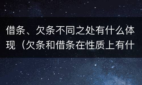 借条、欠条不同之处有什么体现（欠条和借条在性质上有什么不同）