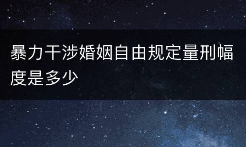 暴力干涉婚姻自由规定量刑幅度是多少