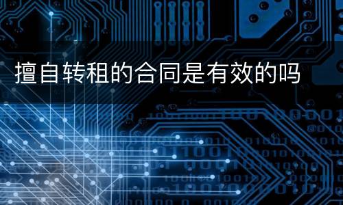 擅自转租的合同是有效的吗