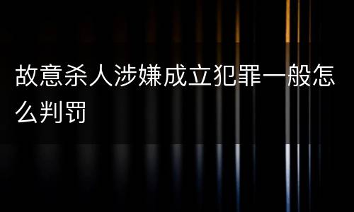 故意杀人涉嫌成立犯罪一般怎么判罚