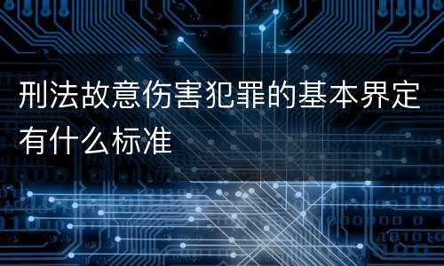 刑法故意伤害犯罪的基本界定有什么标准