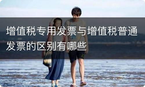 增值税专用发票与增值税普通发票的区别有哪些
