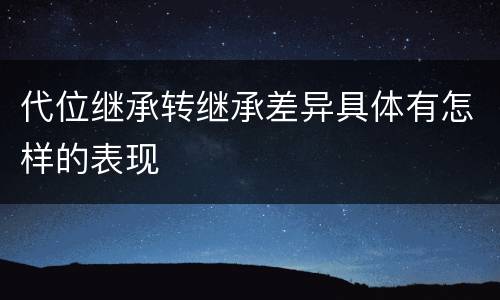 代位继承转继承差异具体有怎样的表现