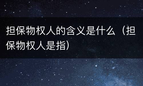 担保物权人的含义是什么（担保物权人是指）