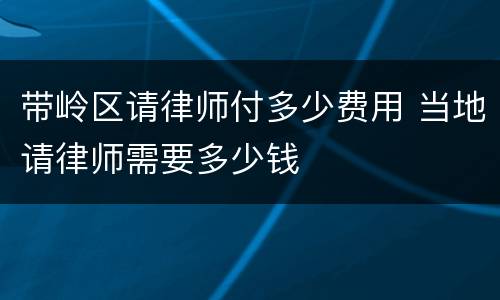 带岭区请律师付多少费用 当地请律师需要多少钱