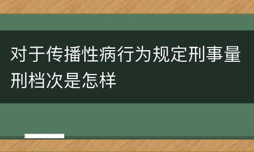 对于传播性病行为规定刑事量刑档次是怎样