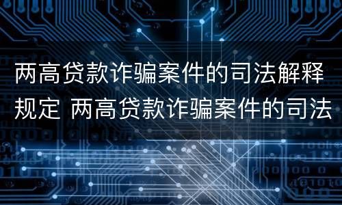 两高贷款诈骗案件的司法解释规定 两高贷款诈骗案件的司法解释规定最新