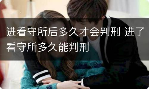 进看守所后多久才会判刑 进了看守所多久能判刑