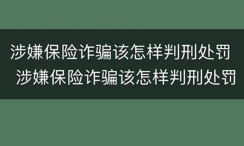 涉嫌保险诈骗该怎样判刑处罚 涉嫌保险诈骗该怎样判刑处罚多少钱