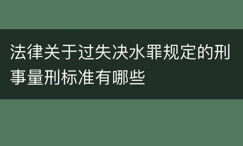 法律关于过失决水罪规定的刑事量刑标准有哪些